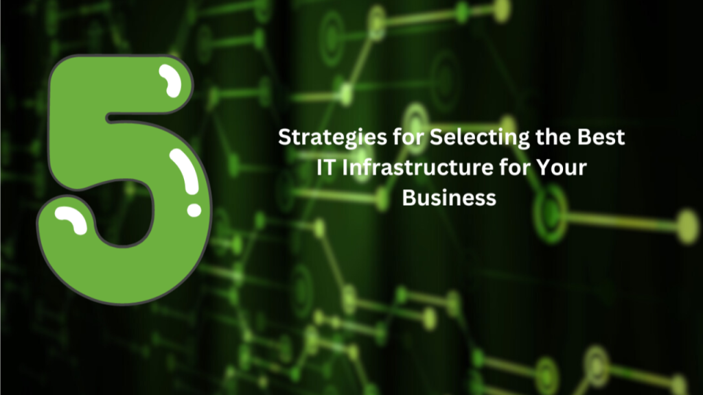 5 Strategies for Selecting the IT infrastructure for your Business 